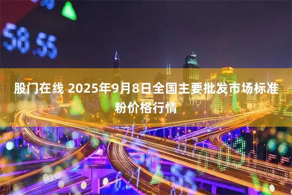 股门在线 2025年9月8日全国主要批发市场标准粉价格行情