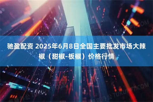 驰盈配资 2025年6月8日全国主要批发市场大辣椒（甜椒-板椒）价格行情